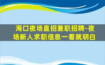 海口夜场直招兼职招聘-夜场新人求职信息一看就明白